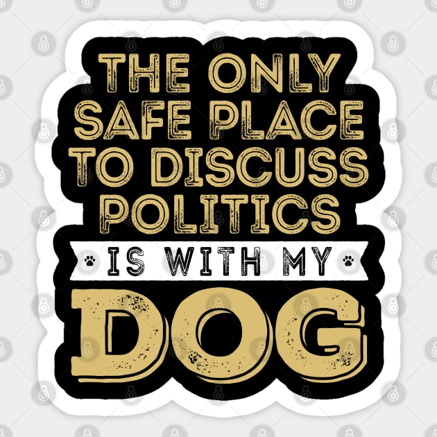 Only Safe Place to Discuss Politics Is With My Dog Sticker by mamita